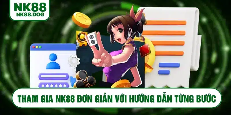 Tham gia NK88 đơn giản với hướng dẫn từng bước